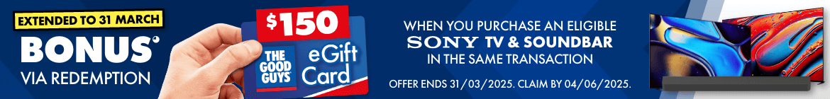 BONUS Bundle Offer $150 TGG eGift Card when you purchase an eligible SONY TV & Soundbar in the same transaction