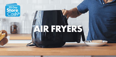 Earn 90 Day StoreCash> on Air Fryers